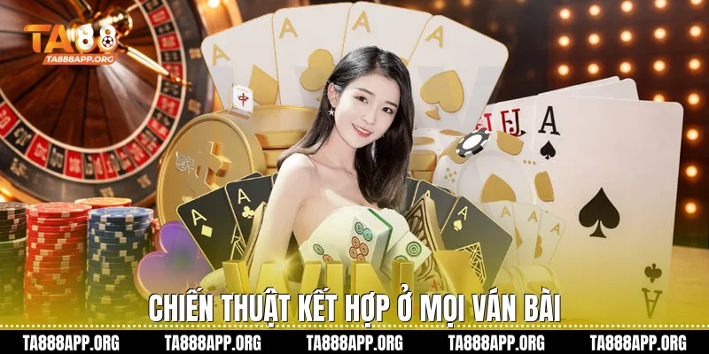 Chiến thuật kết hợp ở mọi ván bài