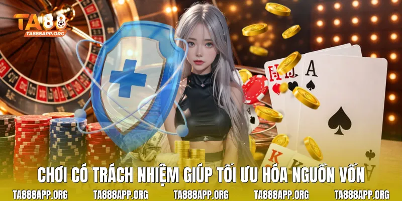 Chơi có trách nhiệm giúp tối ưu hóa nguồn vốn