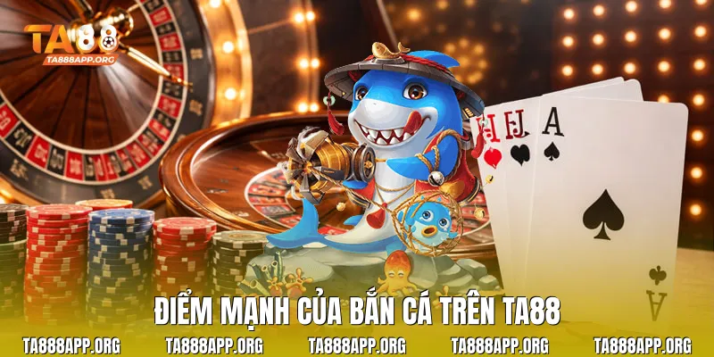 Điểm mạnh của bắn cá trên TA88
