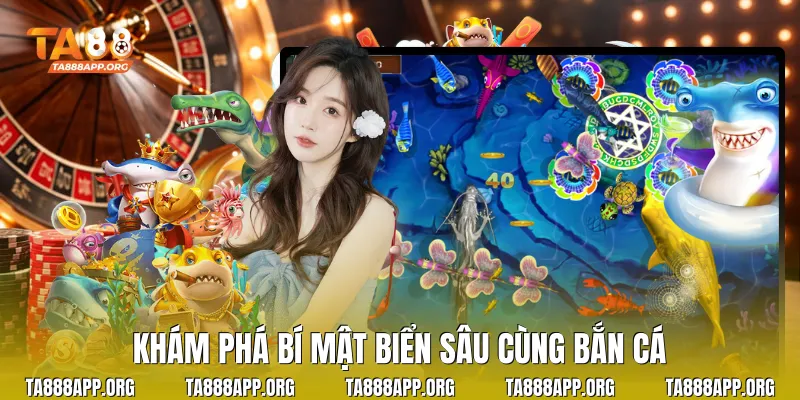 Khám phá bí mật biển sâu cùng bắn cá