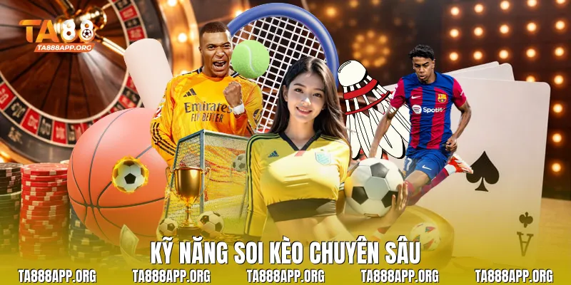 Kỹ năng soi kèo chuyên sâu