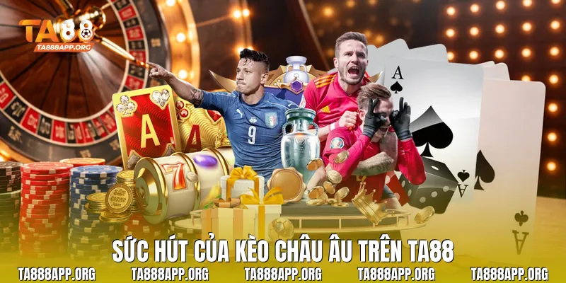 Sức hút của kèo châu Âu trên TA88
