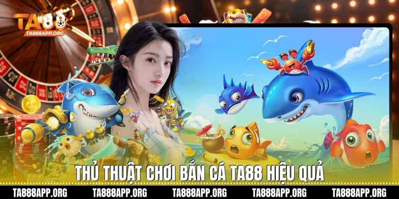 Thủ thuật chơi bắn cá TA88 hiệu quả