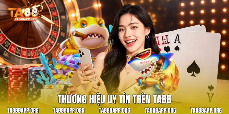 Thương hiệu uy tín trên TA88