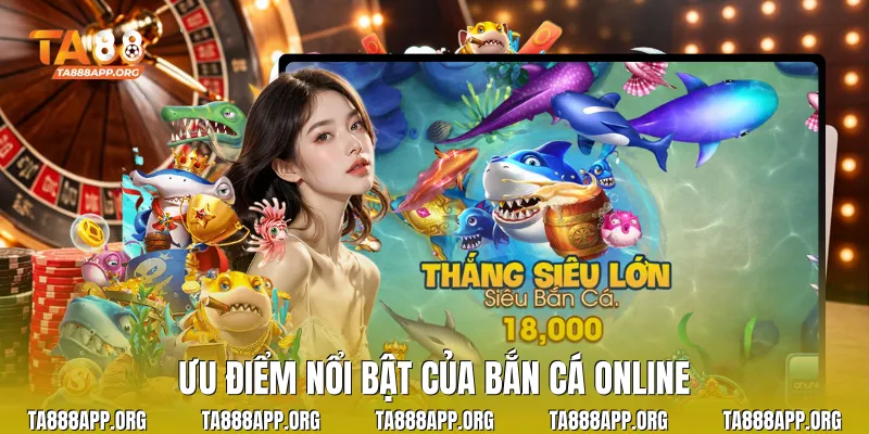 Ưu điểm nổi bật của bắn cá online